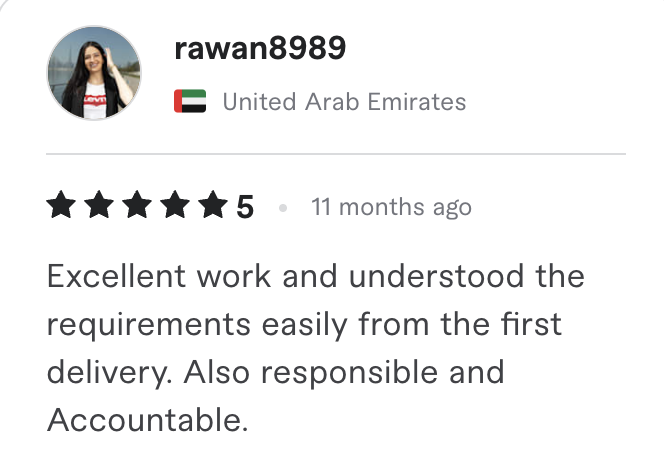 Fiverr review, 5 stars, from rawan8989 (United Arab Emirates): Excellent work and understood the requirements easily from the first delivery. Also responsible and Accountable.